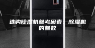 选购除湿机参考因素：除湿机的参数