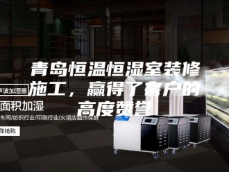 常见问题青岛恒温恒湿室装修施工，赢得了客户的高度赞誉