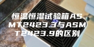 恒温恒湿试验箱ASMT2423.3与ASMT2423.9的区别