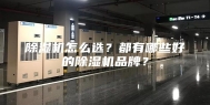 除湿机怎么选？都有哪些好的除湿机品牌？