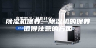 除湿机保养—除湿机的保养值得注意的方面