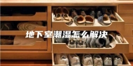 地下室潮湿怎么解决
