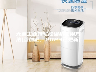 行业新闻大连工业转轮除湿机使用方法(参加吧，2023已更新)