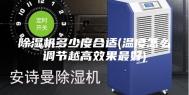 除湿机多少度合适(温度怎么调节越高效果最好)