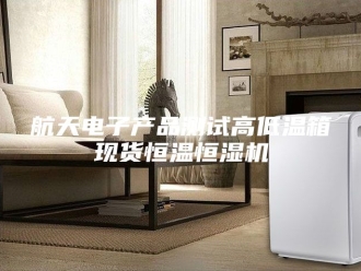 常见问题航天电子产品测试高低温箱现货恒温恒湿机