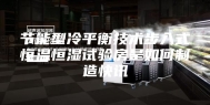 节能型冷平衡技术步入式恒温恒湿试验房是如何制造快讯