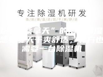 行业新闻拒绝“桑拿天”的闷热潮湿，想要夏天干爽舒适，北方也需要一台除湿机