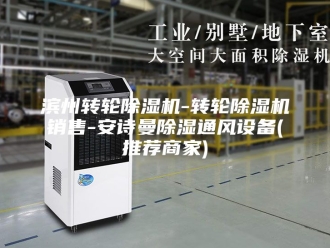 企业新闻滨州转轮除湿机-转轮除湿机销售-安诗曼除湿通风设备(推荐商家)