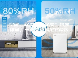 行业新闻空调，除湿机“除湿”各显神通，一篇文章搞定它两区别