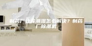 制药厂仓库潮湿怎么解决？制药厂除潮机