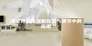 浅谈转轮除湿机在空气调节中的应用