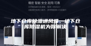 地下仓库除湿通风难，地下仓库除湿机为你解决