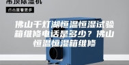佛山千灯湖恒温恒湿试验箱维修电话是多少？佛山恒温恒湿箱维修