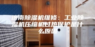 济南除湿机维修：工业除湿机压缩机过热保护是什么原因