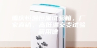 重庆恒温恒湿试验箱，厂家直销、高低温交变试验箱用途
