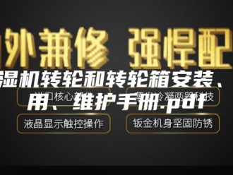 企业新闻除湿机转轮和转轮箱安装、使用、维护手册.pdf