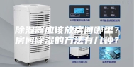 除湿器应该放房间哪里？房间除湿的方法有几种？