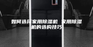 如何选择家用除湿机 家用除湿机的选购技巧