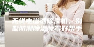 无线电渗透除湿机，别墅防潮除湿除霉好帮手