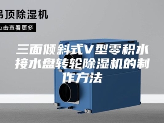 常见问题三面倾斜式V型零积水接水盘转轮除湿机的制作方法