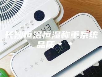 常见问题长沙恒温恒湿称重系统 品质＊＊