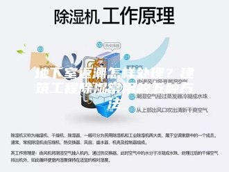 知识百科地下室返潮怎样处理？建筑工程除湿常用的五种方法