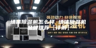 墙体除湿机怎么样 墙体除湿机品牌推荐【详解】