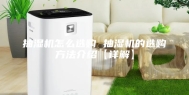 抽湿机怎么选购 抽湿机的选购方法介绍【详解】