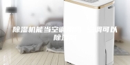 除湿机能当空调用吗 空调可以除湿吗