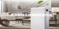 一种热泵烘干除湿的制造方法