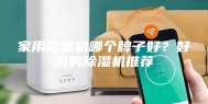 家用除湿机哪个牌子好？好用的除湿机推荐