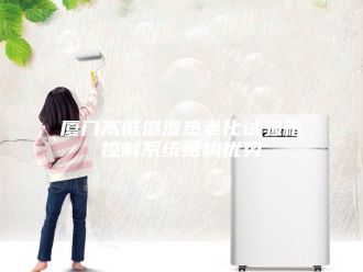 知识百科厦门高低温湿热老化试验箱控制系统结构优势