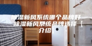 除湿新风系统哪个品牌好 除湿新风系统品牌选择【介绍】