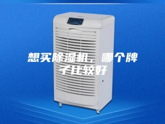 行业新闻想买除湿机，哪个牌子比较好