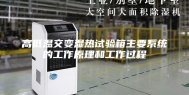 高低温交变湿热试验箱主要系统的工作原理和工作过程