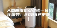 大型除湿机多少钱一台(比服务：2023已更新)