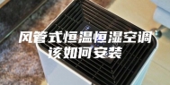风管式恒温恒湿空调该如何安装