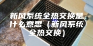新风系统全热交换是什么意思（新风系统全热交换）