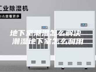 知识百科地下室潮湿怎么解决 潮湿地下室怎么利用