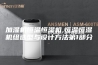 加湿机恒温恒湿机,恒温恒湿机组选型与设计方法第1部分