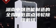 湖南中晟热能制造的全焊接低露点转轮除湿机组