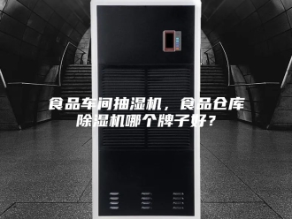 企业新闻食品车间抽湿机，食品仓库除湿机哪个牌子好？