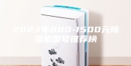 2023年800-1500元除湿机型号推荐榜