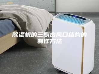 企业新闻除湿机的三侧出风口结构的制作方法