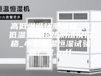 常见问题高低温循环测试箱_高低温交变湿热测试仪价格_小型恒温恒湿试验箱厂家.pdf