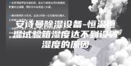 安诗曼除湿设备-恒温恒湿试验箱湿度达不到设置湿度的原因