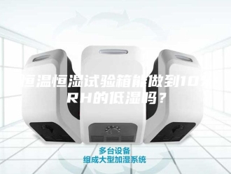 常见问题恒温恒湿试验箱能做到10%RH的低湿吗？