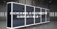 转轮除湿机在出现故障后可以如何进行解决？