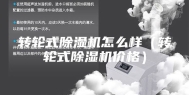 转轮式除湿机怎么样（转轮式除湿机价格）