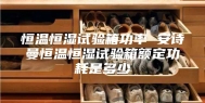 恒温恒湿试验箱功率 安诗曼恒温恒湿试验箱额定功耗是多少